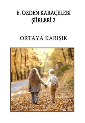 Ortaya Karışık - E. Özden Karaçelebi Şiirleri 2 - E.Özden Karaçelebi kitap kapağı