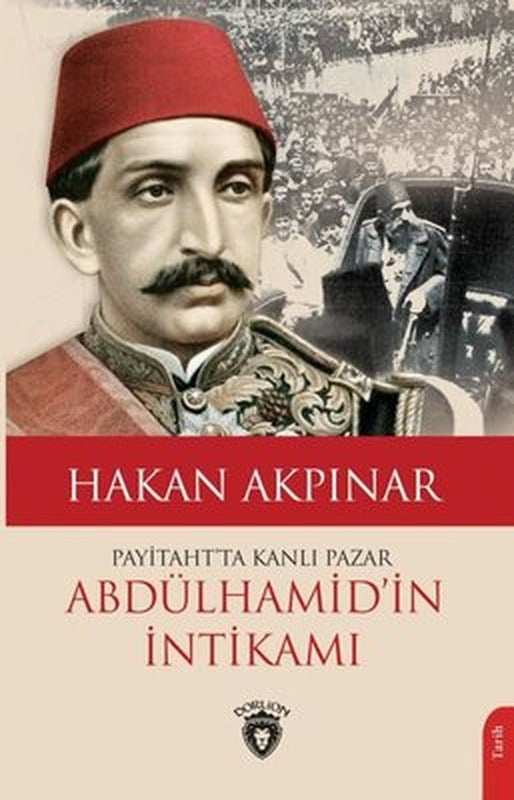 Abdülhamid'in İntikamı - Payitaht'ta Kanlı Pazar | Dorlion Yayınevi