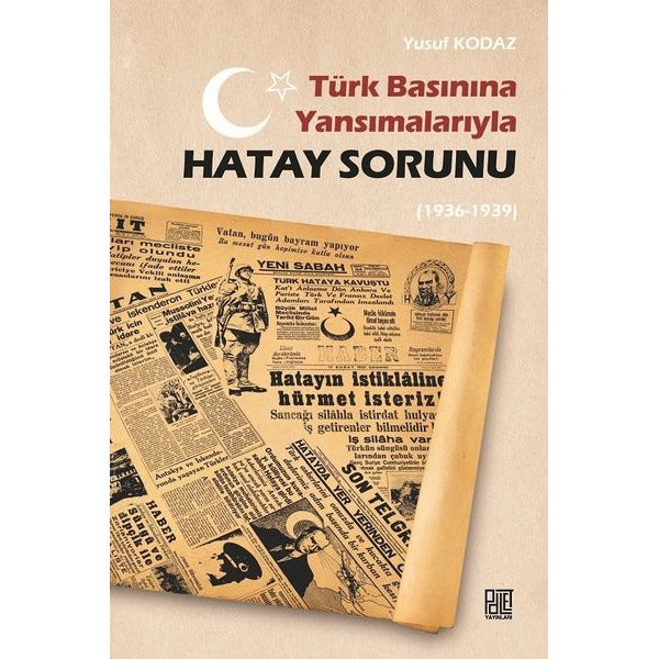 Türk Basınına Yansımalarıyla Hatay Sorunu 1936 - 1939 | Palet Yayınları