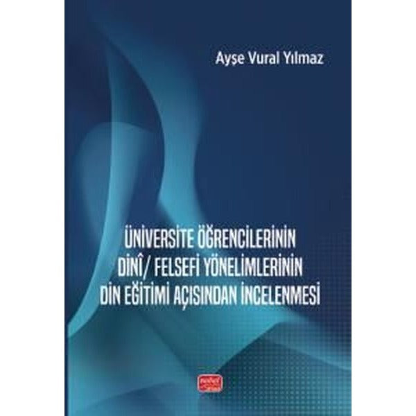 Üniversite Öğrencilerinin Dini Felsefi Yönelimlerinin Din Eğitimi Açısından İncelenmesi | Nobel Bilimsel Eserler (İnce Kapak)