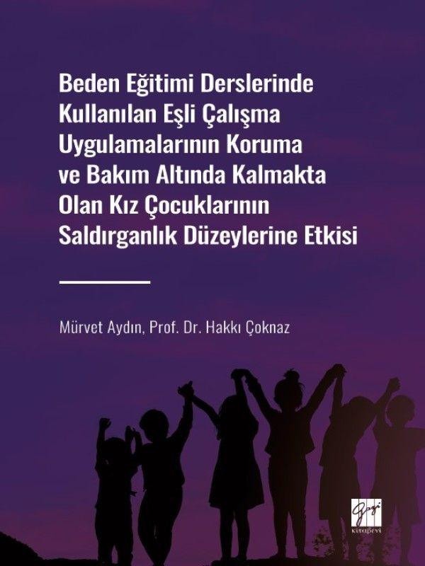 Beden Eğitimi Derslerinde Kullanılan Eşli Çalışma Uygulamalarının Koruma ve Bakım Altında Kalmakta Olan Kız Çocuklarının Saldırganlık Düzeylerine Etkisi