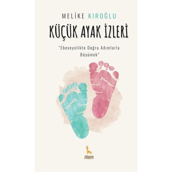Küçük Ayak İzleri - Ebeveynlikte Doğru Adımlarla Büyümek | Zürafa Yayınları (İnce Kapak)