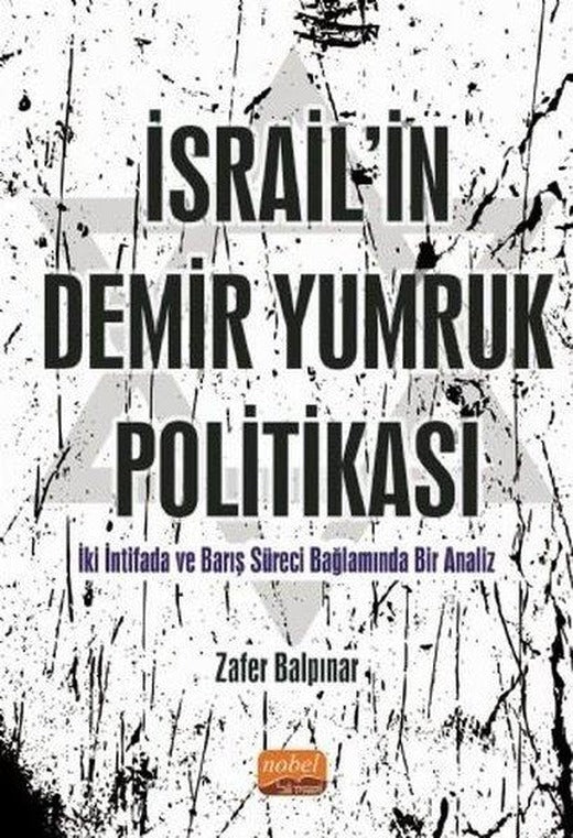 İsrail'in Demir Yumruk Politikası - İki İntifada ve Barış Süreci Bağlamında Bir Analiz | Nobel Bilimsel Eserler (İnce Kapak)