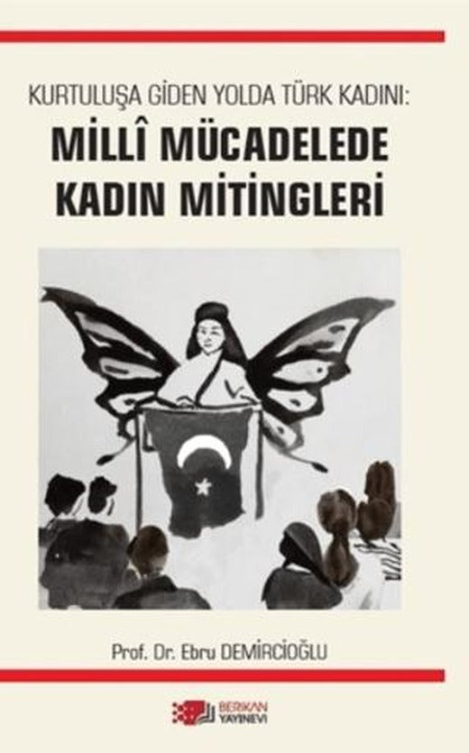 Kurtuluşa Giden Yolda Türk Kadını: Milli Mücadelede Kadın Mitingleri | Berikan Yayınevi (Ciltsiz)