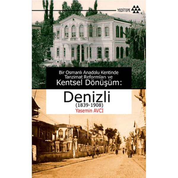Bir Osmanlı Anadolu Kentinde Tanzimat Reformları ve Kentsel Dönüşüm - Denizli (1839-1908) | Yeditepe Yayınevi
