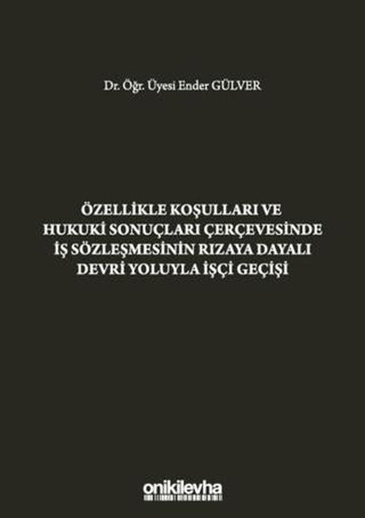 Özellikle Koşulları ve Hukuki Sonuçları Çerçevesinde İş Sözleşmesinin Rızaya Dayalı Devri Yoluyla İşçi Geçişi | On İki Levha Yayınları (Ciltli)