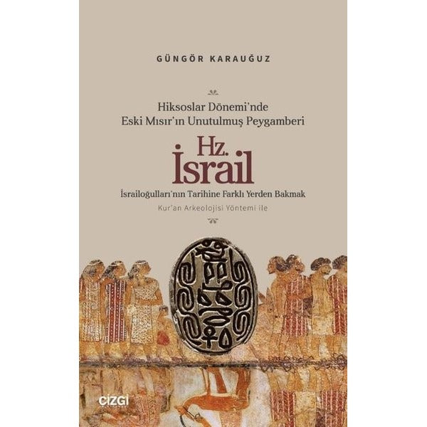 Hiksoslar Dönemi'nde Eski Mısır'ın Unutulmuş Peygamberi Hz.İsrail - İsrailoğulları'nın Tarihine Farklı Yerden Bakmak | Çizgi Kitabevi (İnce Kapak)