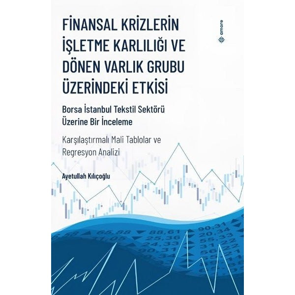 Finansal Krizlerin İşletme Karlılığı ve Dönen Varlık Grubu Üzerindeki Etkisi - Borsa İstanbul Tekstil Sektörü Üzerine Bir İnceleme | Amore Yayınları (İnce Kapak)