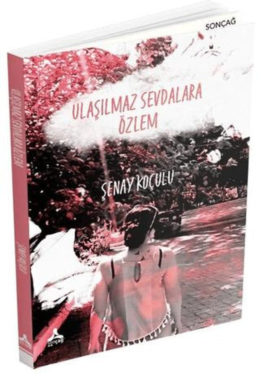 Ulaşılmaz Sevdalara Özlem | Sonçağ Yayınları (Ciltsiz)