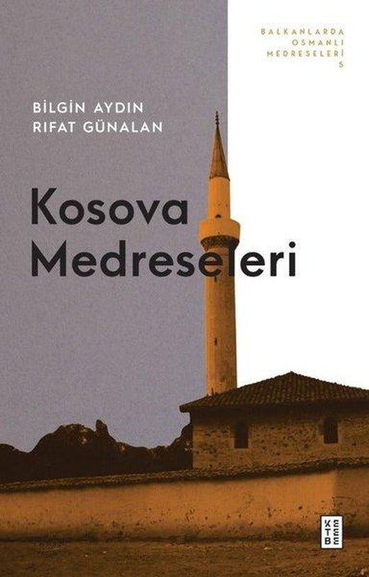 Kosova Medreseleri - Balkanlarda Osmanlı Medreseleri 5 | Ketebe (İnce Kapak)