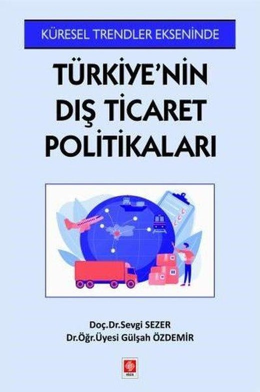 Küresel Trendler Ekseninde Türkiye'nin Dış Ticaret Politikaları | Ekin Basım Yayın (İnce Kapak)