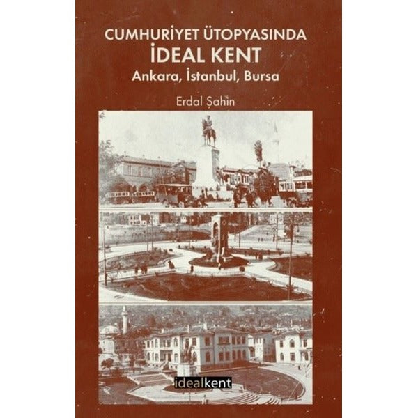 Cumhuriyet Ütopyasında İdeal Kent- Ankara İstanbul Bursa | İdealkent Yayınları (İnce Kapak)