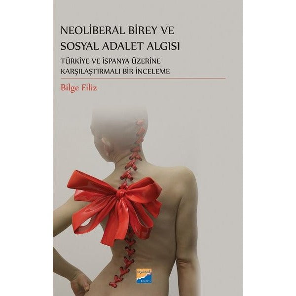 Neoliberal Birey ve Sosyal Adalet Algısı - Türkiye ve İspanya Üzerine Karşılaştırmalı Bir İnceleme | Siyasal Kitabevi