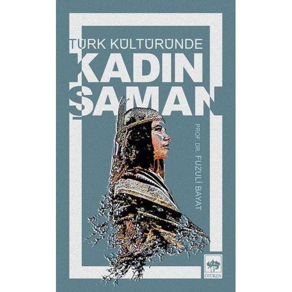 Türk Kültüründe Kadın Şaman | Ötüken Yayınları