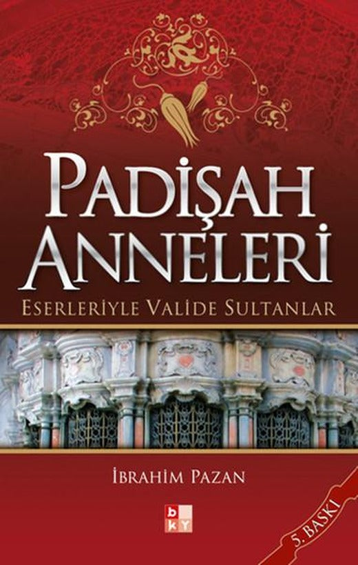 Padişah Anneleri - Eserleriyle Valide Sultanlar | Babıali Kültür - BKY (İnce Kapak)