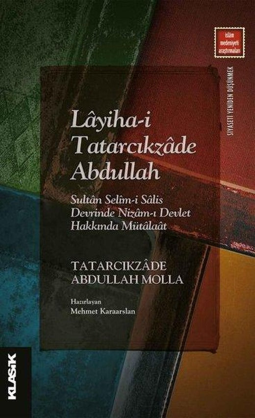 Layiha-i Tatarcıkzade Abdullah: Sultan Selim-i Salis Devrinde Nizam-ı Devlet Hakkında Mütalaat | Klasik Yayınları (İnce Kapak)