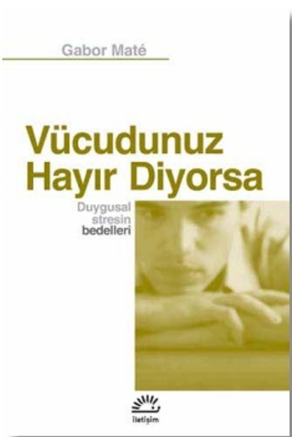 Vücudunuz Hayır Diyorsa Duygusal Stresin Bedelleri | İletişim Yayınları