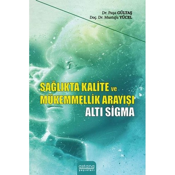 Sağlıkta Kalite ve Mükemmellik Arayışı - Altı Sigma | Astana Yayınları (İnce Kapak)
