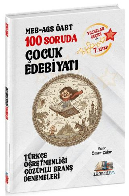 ÖABT MEB-AGS Türkçe Öğretmenliği 100 Soruda Çocuk Edebiyatı Deneme Çözümlü Yıldızlar Geçidi 7. Kitap | Özdil Akademi Yayınları (Ciltsiz)