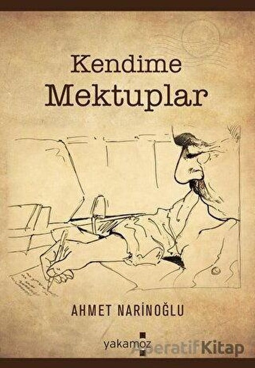 Kendime Mektuplar - Ahmet Narinoğlu - Yakamoz Yayınevi