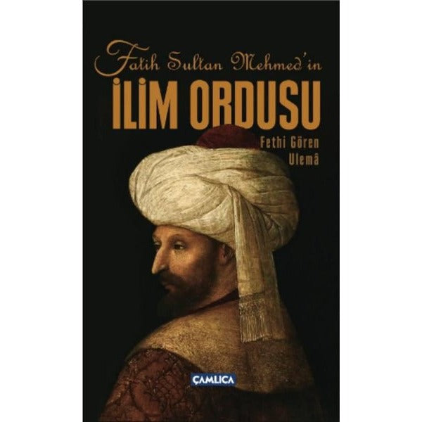 Fatih Sultan Mehmed'in İlim Ordusu - Fethi Gören Ulema | Çamlıca Basım Yayın (İnce Kapak)