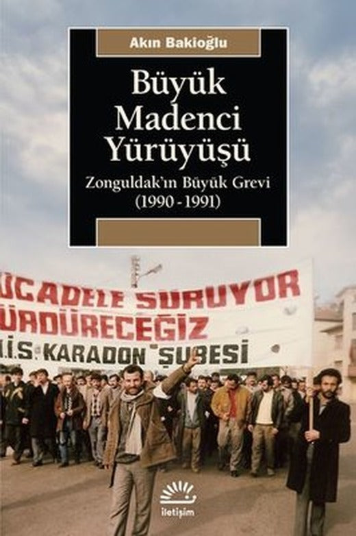 Büyük Madenci Yürüyüşü - Zonguldak'ın Büyük Grevi 1990-1991 | İletişim Yayınları