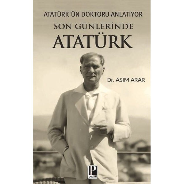 Son Günlerinde Atatürk - Atatürk'ün Doktoru Anlatıyor | Pozitif Yayıncılık (İnce Kapak)