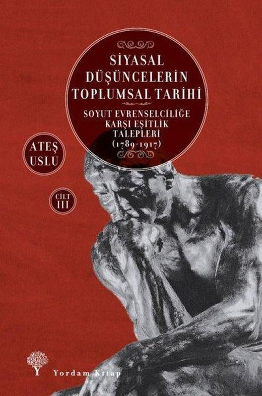 Siyasal Düşüncelerin Toplumsal Tarihi Cilt 3: Soyut Evrenselciliğe Karşı Eşitlik Talepleri 1789-1917 | Yordam Kitap (İnce Kapak)