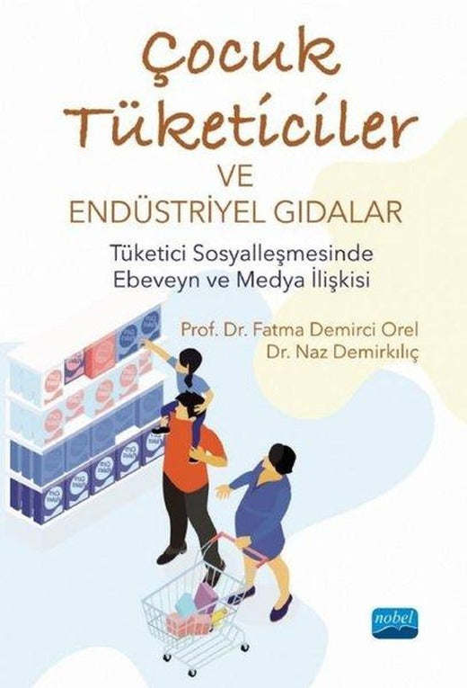 Çocuk Tüketiciler ve Endüstriyel Gıdalar - Tüketici Sosyalleşmesinde Ebeveyn ve Medya İlişkisi | Nobel Akademik Yayıncılık (İnce Kapak)