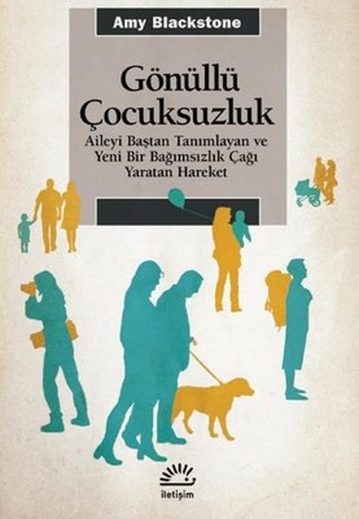 Gönüllü Çocuksuzluk - Aileyi Baştan Tanımlayan ve Yeni Bir Bağımsızlık Çağı Yaratan Hareket | İletişim Yayınları