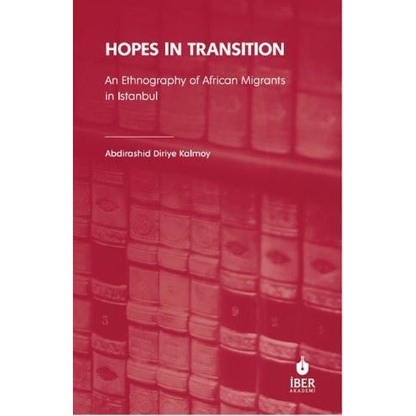 Hopes in Transition - An Ethnography of African Migrants in Istanbul | Abdirashid Diriye Kalmoy (İnce Kapak)