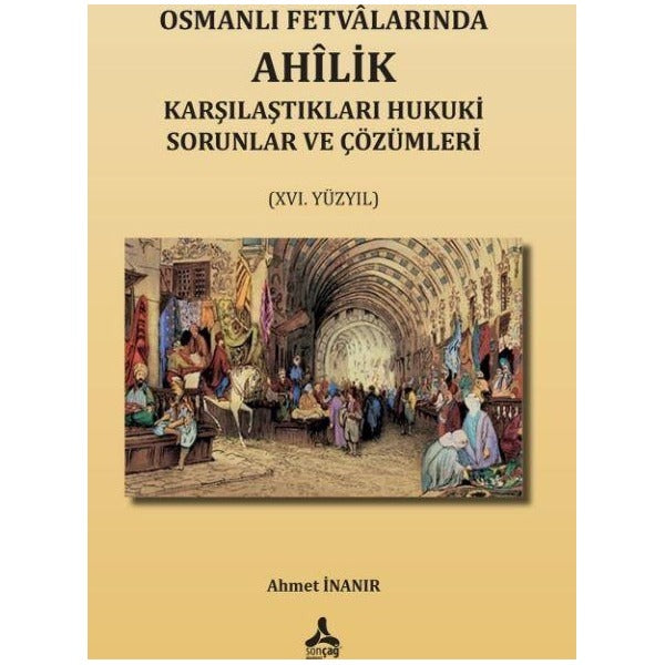 Osmanlı Fetvalarında Ahîlik Karşılaştıkları Hukuki Sorunlar Ve Çözümleri (XVI. Yüzyıl) | Sonçağ Yayınları (Ciltsiz)