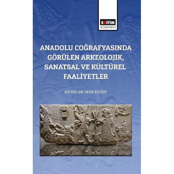 Anadolu Coğrafyasında Görülen Arkeolojik Sanatsal ve Kültürel Faaliyetler | Eğitim Yayınevi (İnce Kapak)