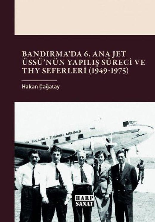 Bandırma'da 6.Ana Jet Üssünün Yapılış Süreci ve THY Seferleri (1949 - 1975) | Harp Sanat Yayınları (İnce Kapak)
