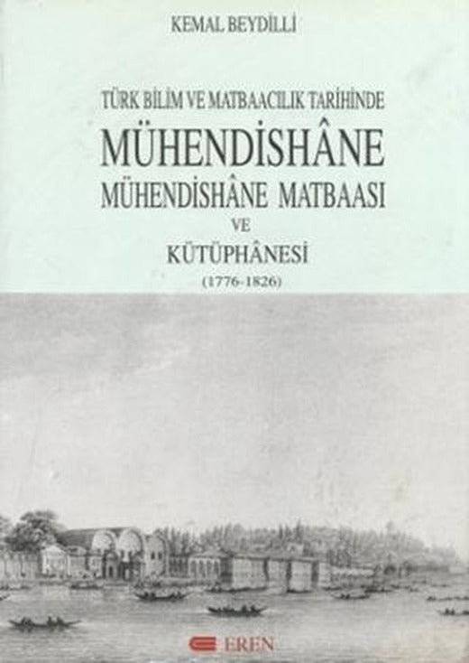 Türk Bilim ve Matbaacılık Tarihinde Mühendishane, Mühendishane Matbaası ve Kütüphanesi (1776-1826) | Eren Yayıncılık (Ciltli)