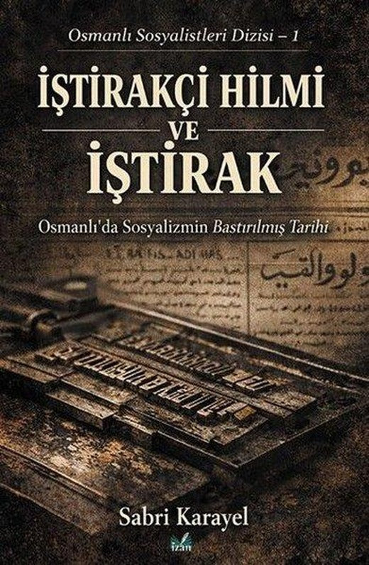 İştirakçi Hilmi ve İştirak: Osmanlı'da Sosyalizmin Bastırılmış Tarihi - Osmanlı Sosyalistleri Dizisi | İzan Yayıncılık (İnce Kapak)