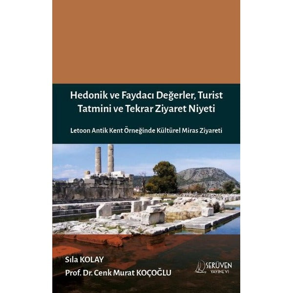 Hedonik ve Faydacı Değerler Turist Tatmini ve Tekrar Ziyaret Niyeti - Letoon Antik Kent Örneğinde Kültürel Miras Ziyareti | Serüven Yayınevi (İnce Kapak)