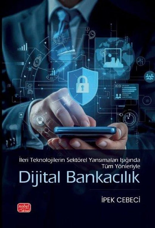 İleri Teknolojilerin Sektörel Yansımaları Işığında Tüm Yönleriyle Dijital Bankacılık | Nobel Bilimsel Eserler (İnce Kapak)