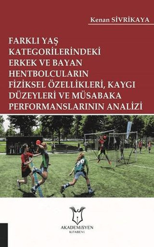Farklı Yaş Kategorilerindeki Erkek ve Bayan Hentbolcuların Fiziksel Özellikleri Kaygı Düzeyleri ve Müsabaka Performanslarının Analizi | Akademisyen Kitabevi (Ciltsiz)