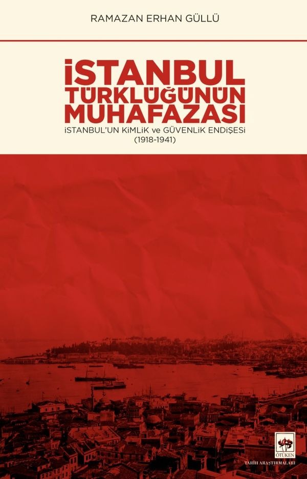 İstanbul Türklüğünün Muhafazası - İstanbulun Kimlik ve Güvenlik Endişesi 1918 - 1941 | Ötüken Yayınları
