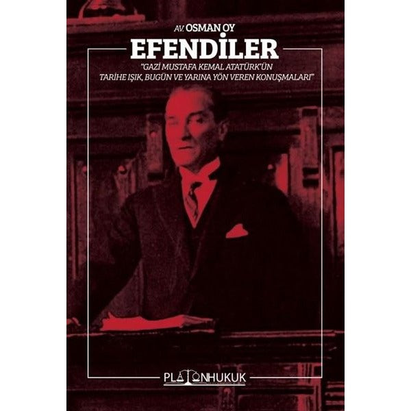 Efendiler - Gazi Mustafa Kemal Atatürk'ün Tarihe Işık Bugün ve Geleceğe Yön Veren Konuşmaları | Platon Hukuk Yayınevi (İnce Kapak )