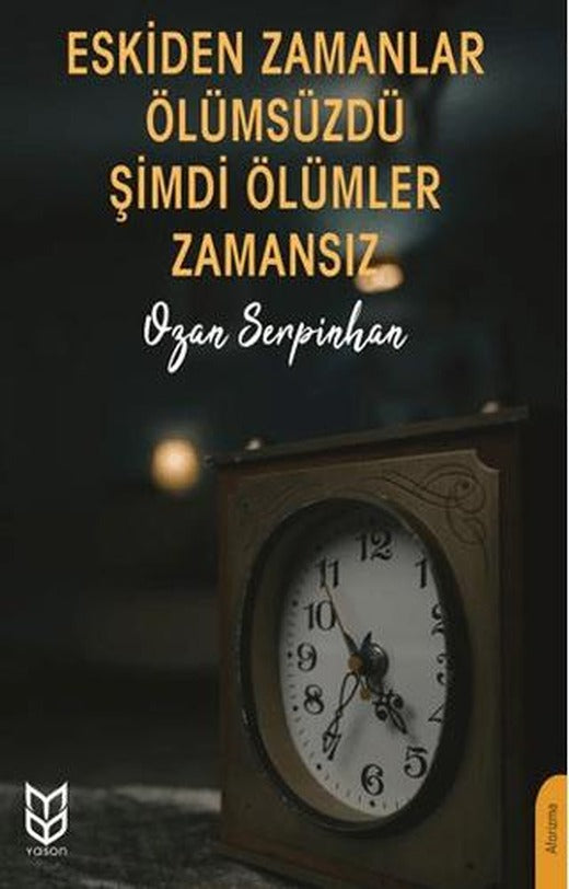 Eskiden Zamanlar Ölümsüzdü Şimdi Ölümler Zamansız | Yason Yayıncılık (Ciltsiz)