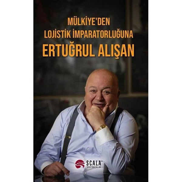 Mülkiye'den Lojistik İmparatorluğuna Ertuğrul Alışan | Scala Yayıncılık (İnce Kapak )