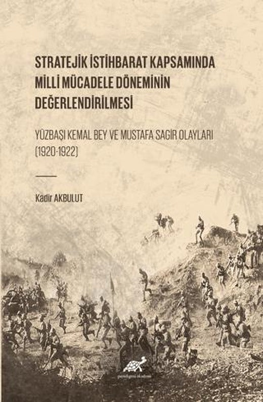 Stratejik İstihbarat Kapsamında Milli Mücadele Döneminin Değerlendirilmesi Yüzbaşı Kemal Bey ve Mustafa Sagir Olayları (1920-1922) | Paradigma Akademi Yayınları (Ciltsiz)