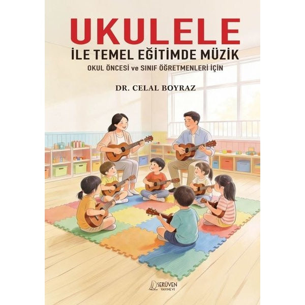 Ukulele İle Temel Eğitimde Müzik - Okul Öncesi ve Sınıf Öğretmenleri İçin | Serüven Yayınevi (İnce Kapak)