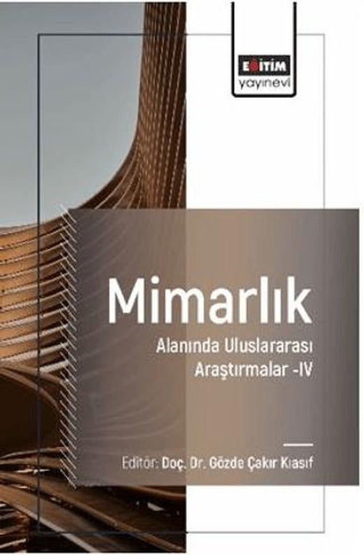 Mimarlık Alanında Uluslararası Araştırmalar–IV | Eğitim Yayınevi - Bilimsel Eserler (Ciltsiz)