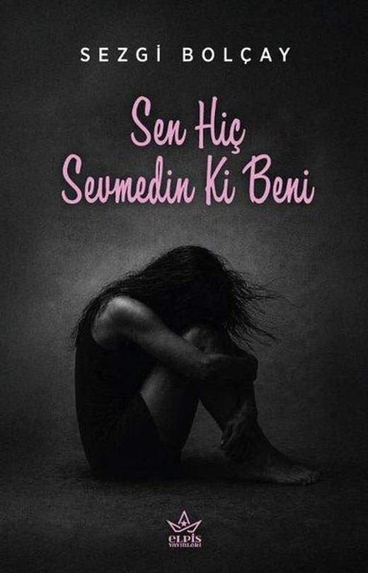 Sen Hiç Sevmedin ki Beni | Elpis Yayınları (İnce Kapak)