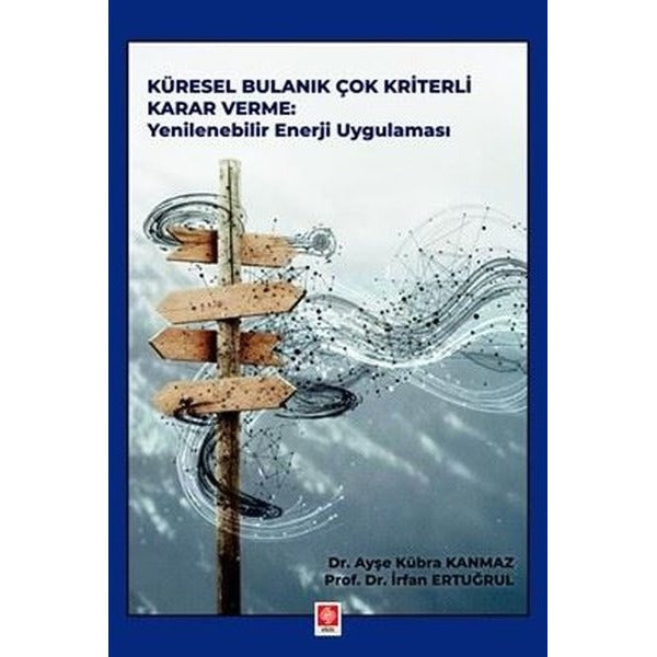 Küresel Bulanık Çok Kriterli Karar Verme - Yenilebilir Enerji Uygulaması | Ekin Basım Yayın (İnce Kapak)