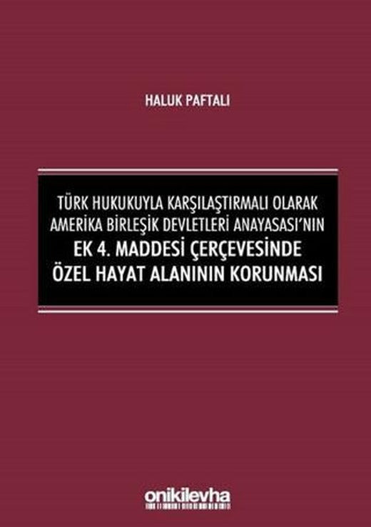 Türk Hukukuyla Karşılaştırmalı Olarak Amerika Birleşik Devletleri Anayasası'nın Ek 4. Maddesi Çerçevesinde Özel Hayat Alanının Korunması | On İki Levha Yayınları (Ciltsiz)
