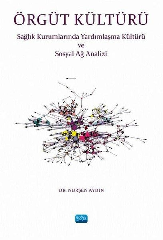Örgüt Kültürü-Sağlık Kurumlarında Yardımlaşma ve Sosyal Ağ Analizi | Nobel Akademik Yayıncılık (İnce Kapak)